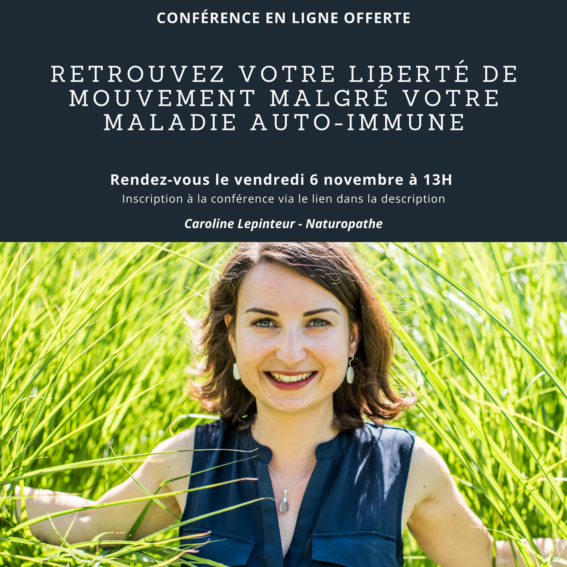 Conférence en ligne offerte site web En cliquant sur ce lien, vous accéderez au descriptif et au lien d'inscription à ma conférence en ligne "Retrouvez votre liberté en mouvement malgré votre maladie auto-immune"